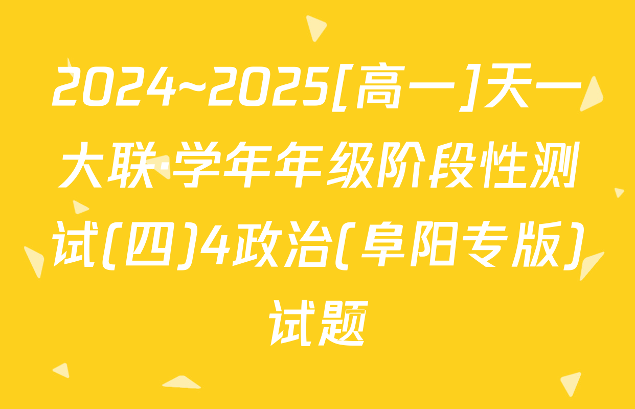 2024~2025[高一]天一大联·学年年级阶段性测试(四)4政治(阜阳专版)试题
