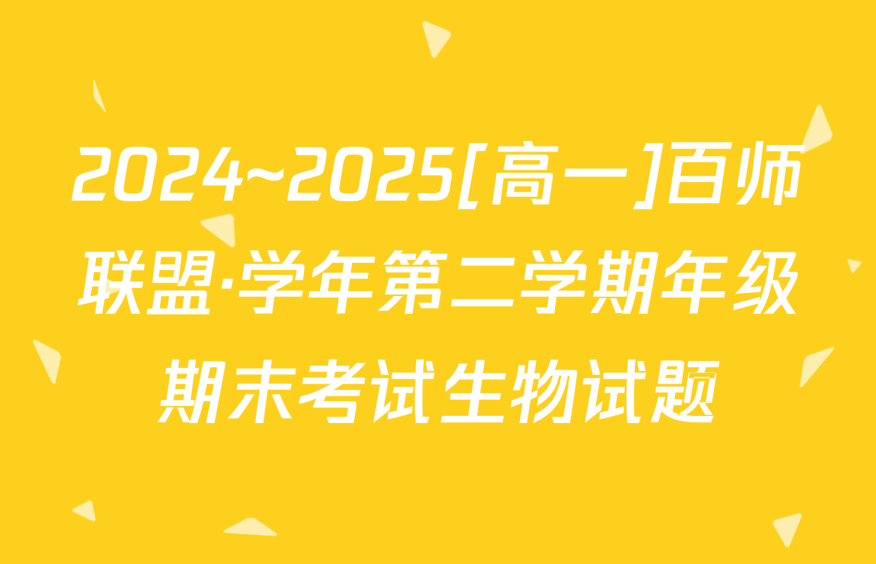 2024~2025[高一]百师联盟·学年第二学期年级期末考试生物试题