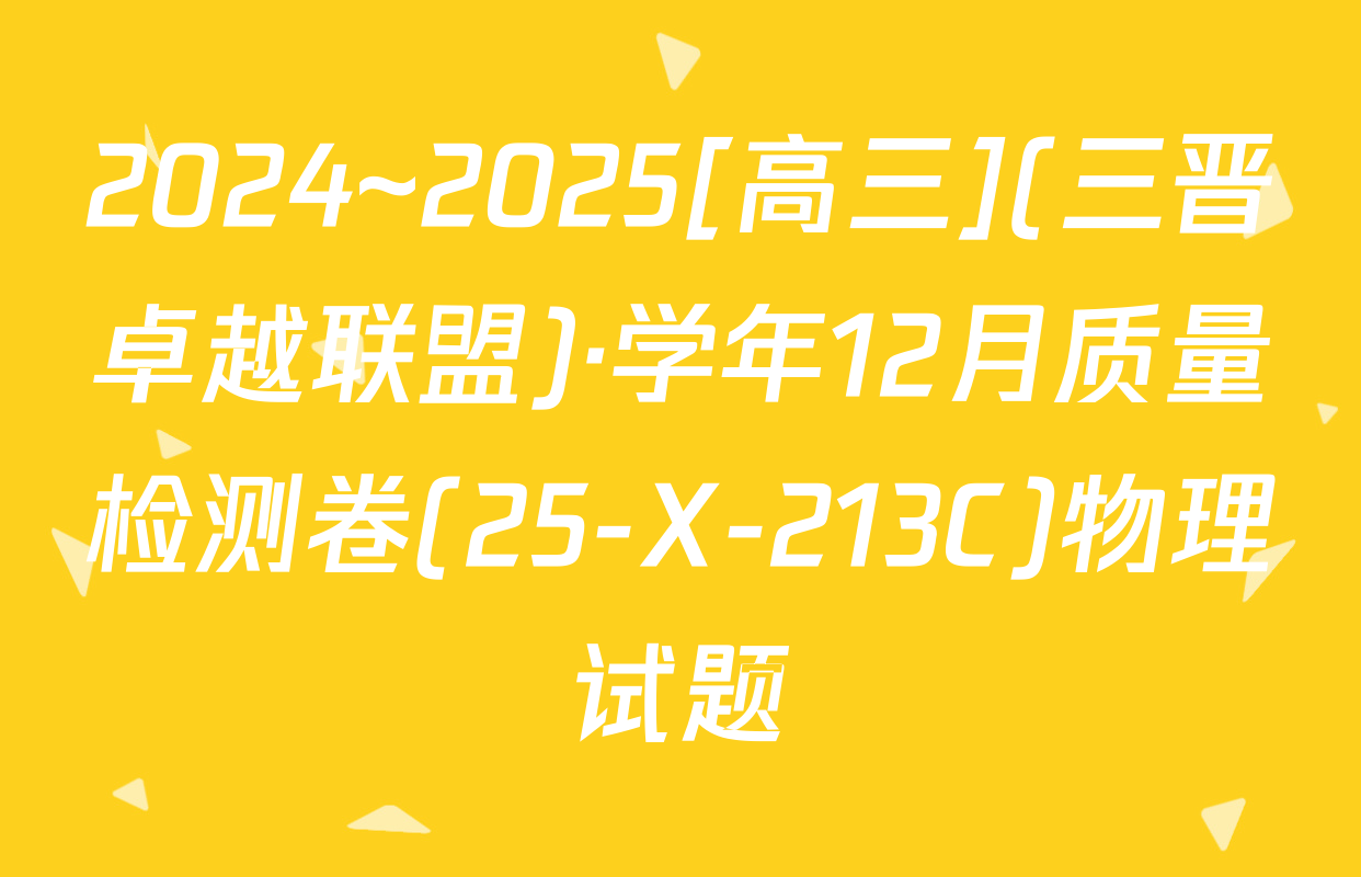 2024~2025[高三](三晋卓越联盟)·学年12月质量检测卷(25-X-213C)物理试题