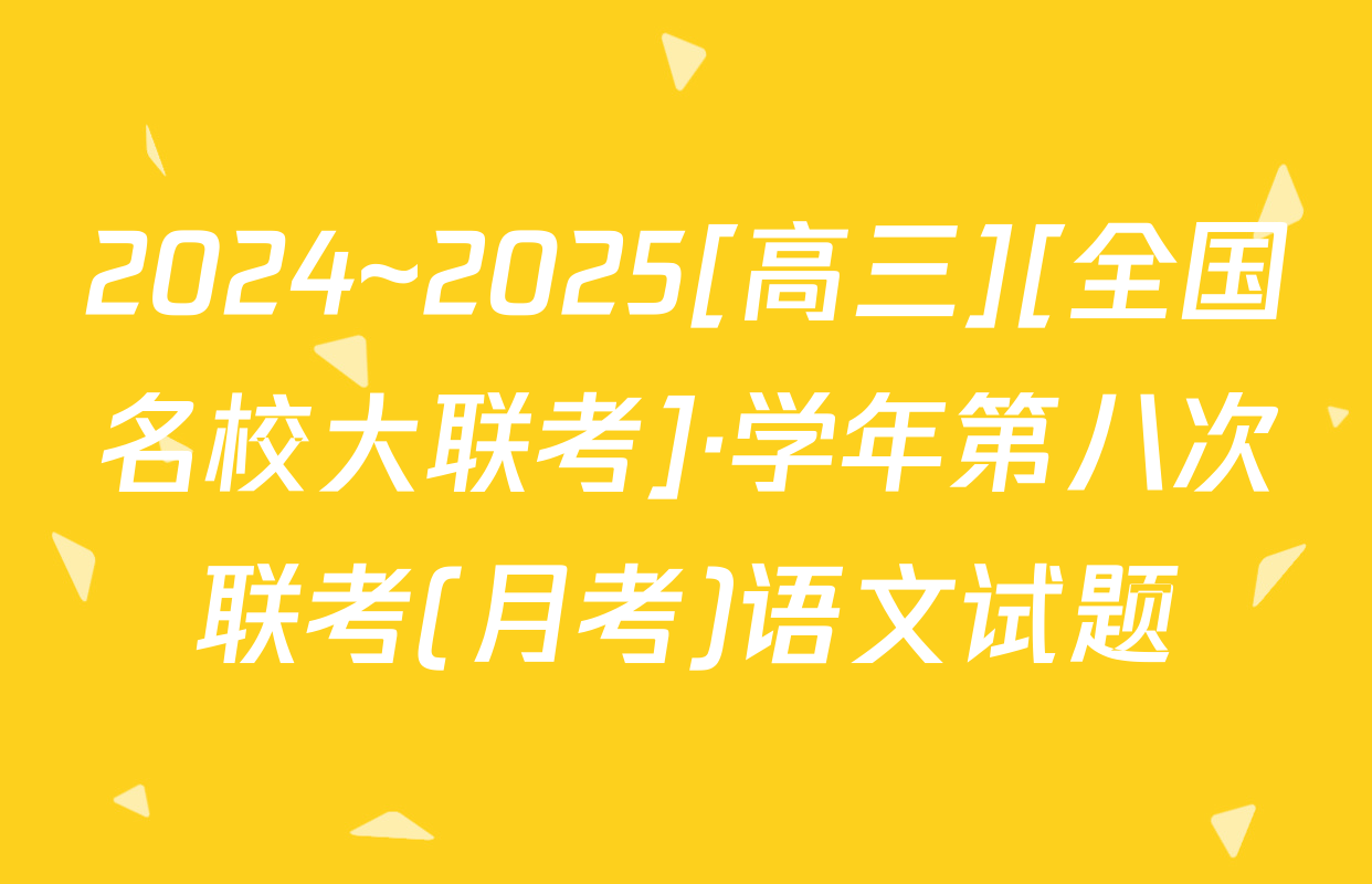 2024~2025[高三][全国名校大联考]·学年第八次联考(月考)语文试题
