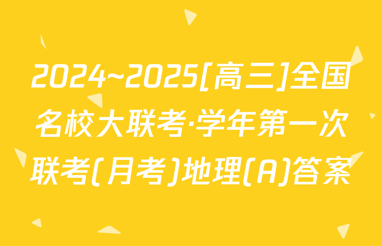 2024~2025[高三]全国名校大联考·学年第一次联考(月考)地理(A)答案