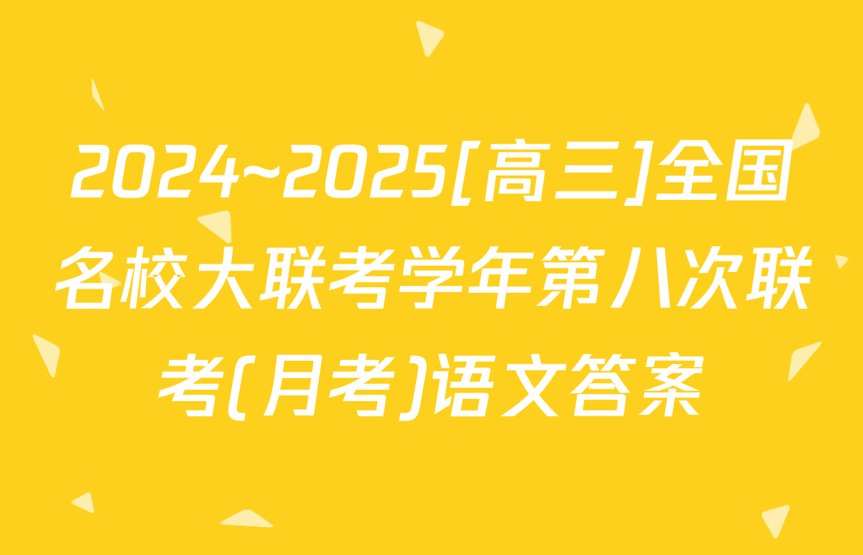 2024~2025[高三]全国名校大联考学年第八次联考(月考)语文答案