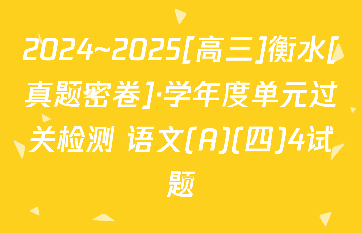 2024~2025[高三]衡水[真题密卷]·学年度单元过关检测 语文(A)(四)4试题