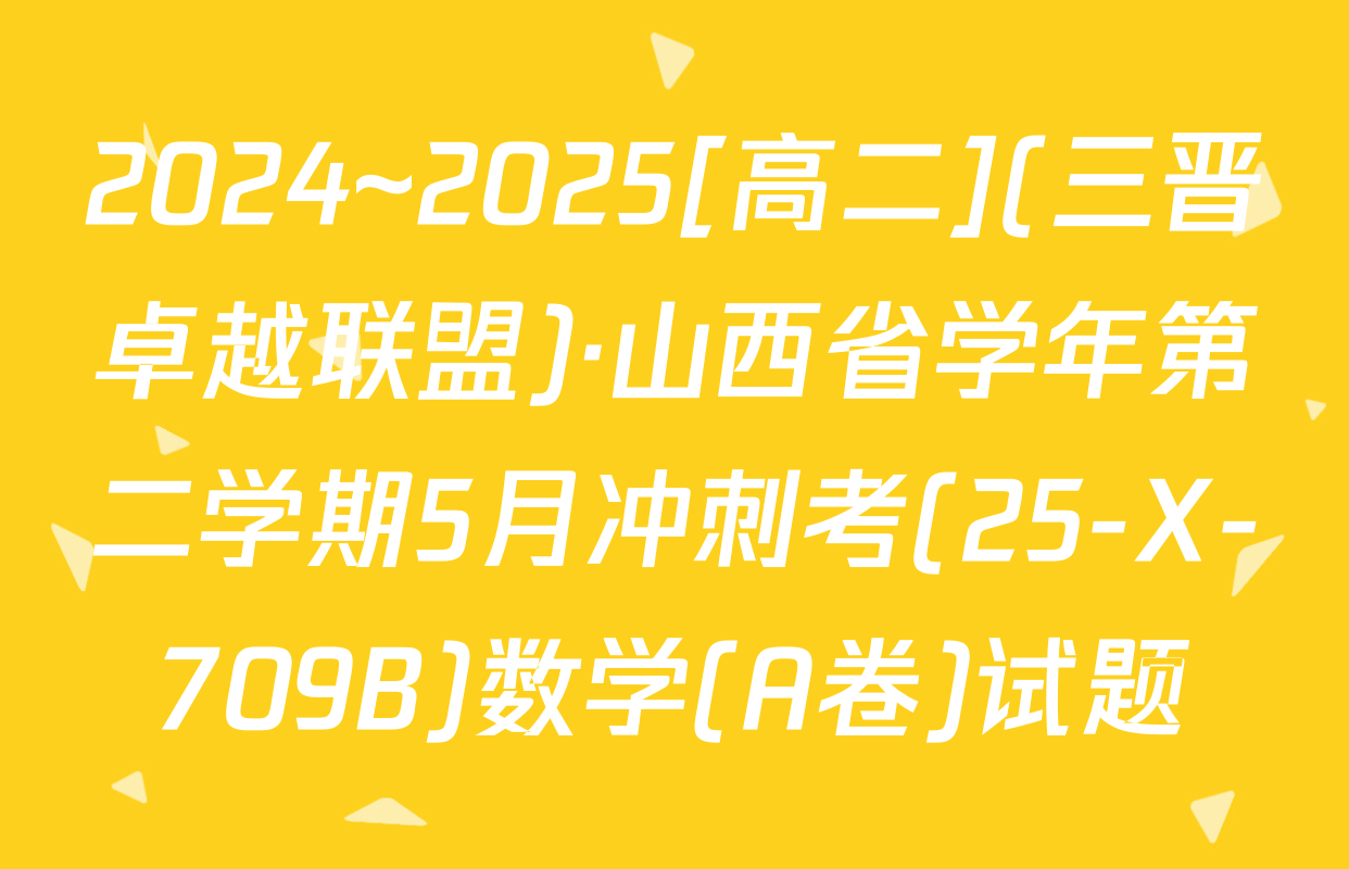 2024~2025[高二](三晋卓越联盟)·山西省学年第二学期5月冲刺考(25-X-709B)数学(A卷)试题