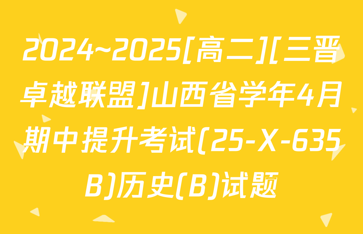 2024~2025[高二][三晋卓越联盟]山西省学年4月期中提升考试(25-X-635B)历史(B)试题