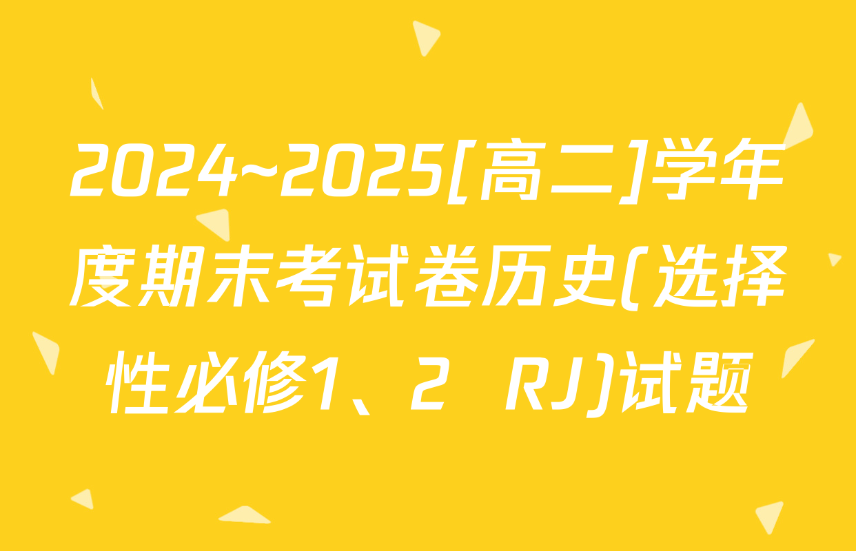 2024~2025[高二]学年度期末考试卷历史(选择性必修1、2  RJ)试题
