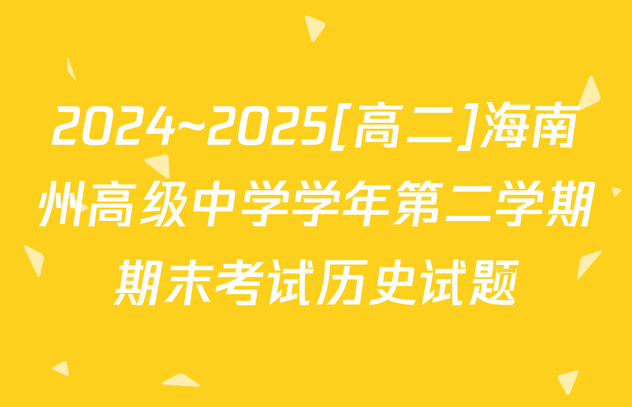 2024~2025[高二]海南州高级中学学年第二学期期末考试历史试题