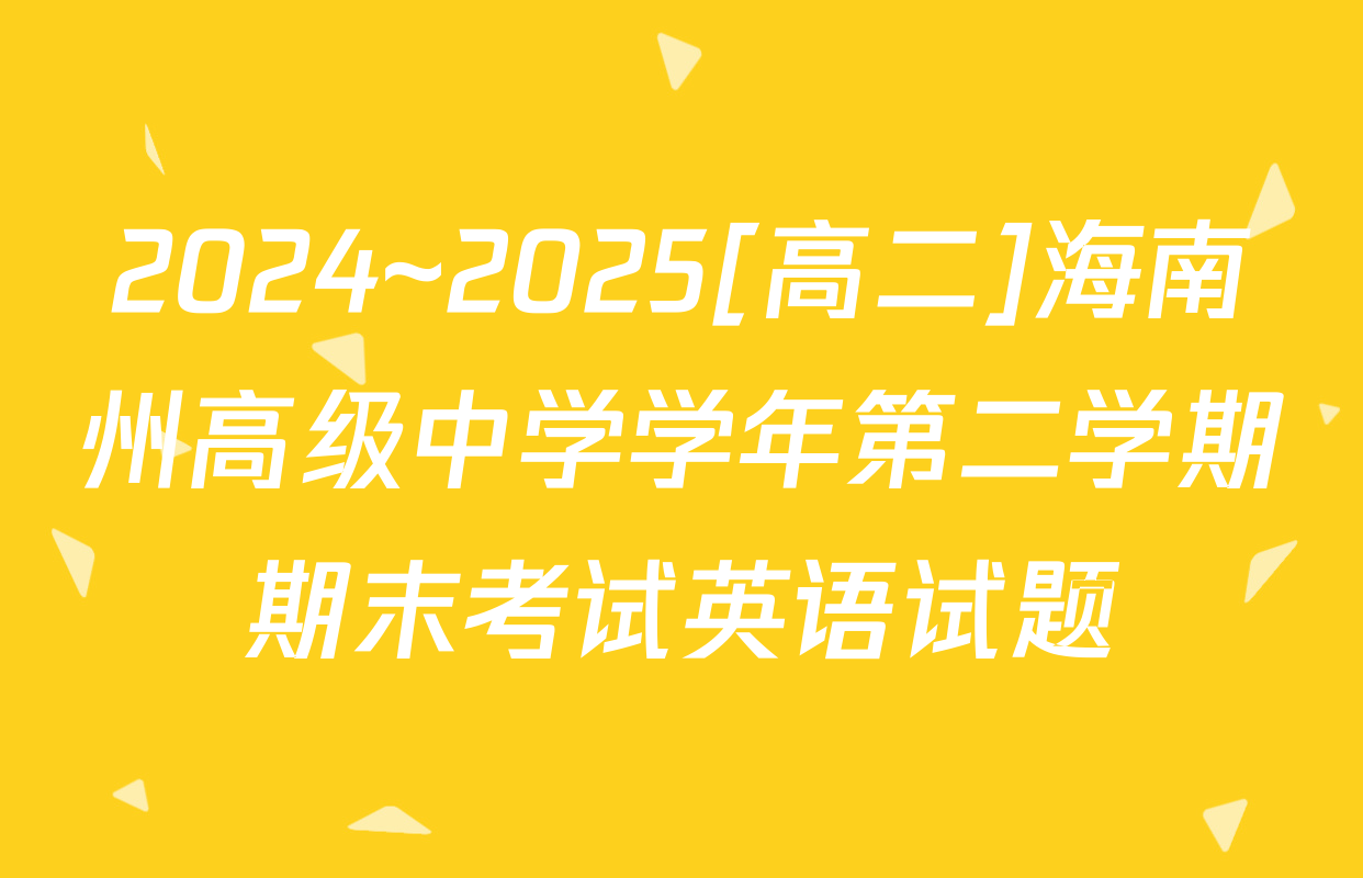 2024~2025[高二]海南州高级中学学年第二学期期末考试英语试题