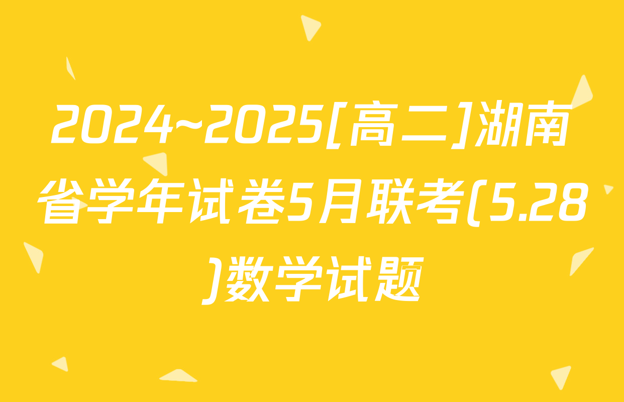 2024~2025[高二]湖南省学年试卷5月联考(5.28)数学试题