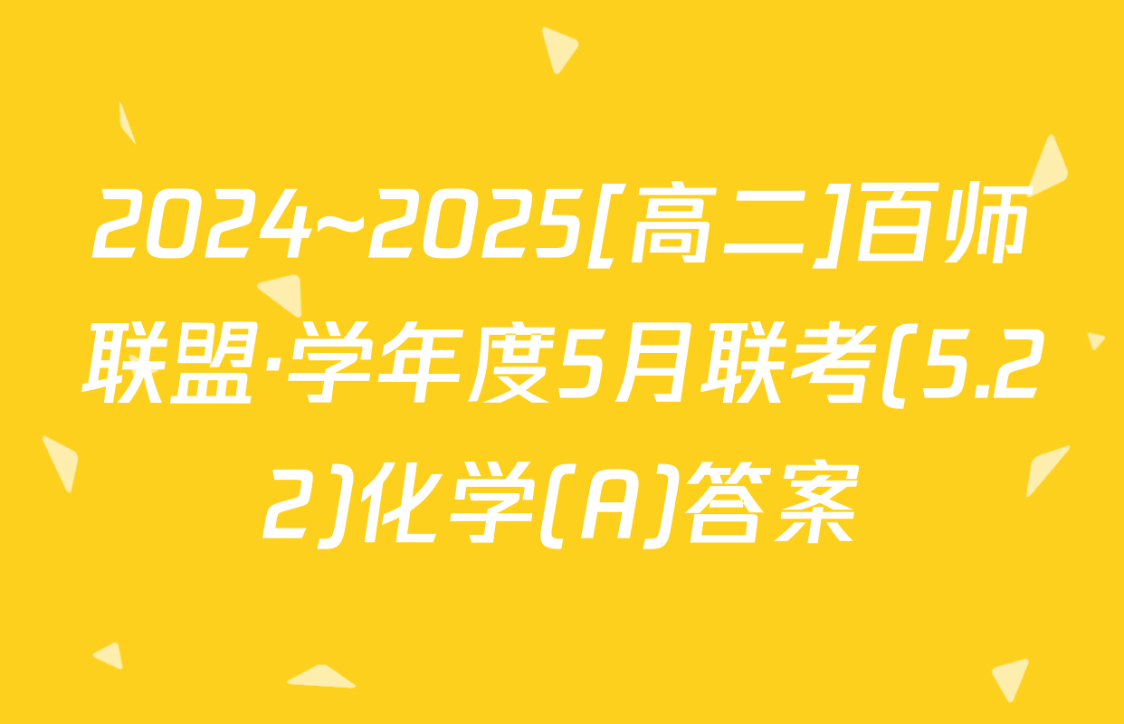 2024~2025[高二]百师联盟·学年度5月联考(5.22)化学(A)答案