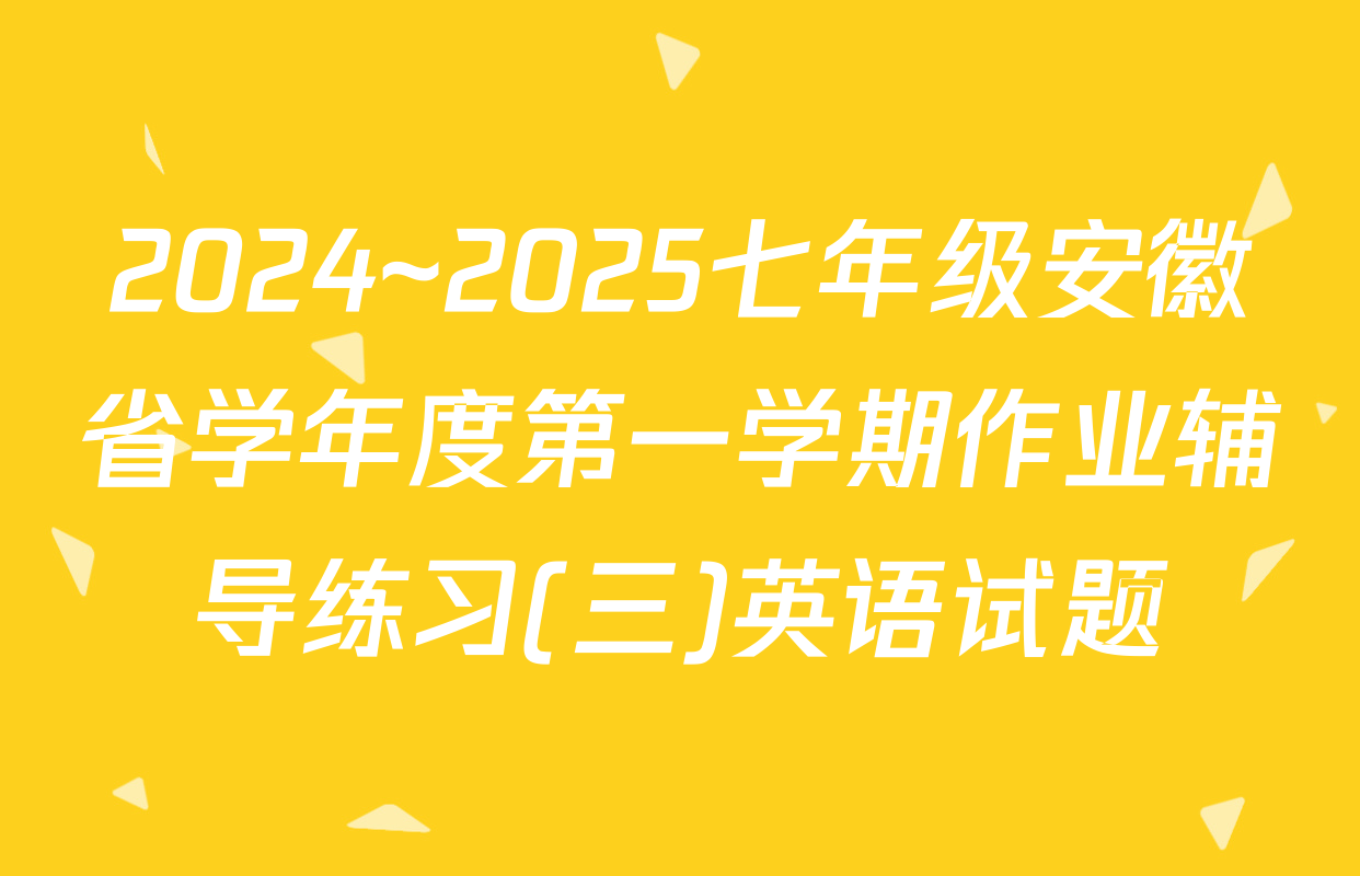 2024~2025七年级安徽省学年度第一学期作业辅导练习(三)英语试题