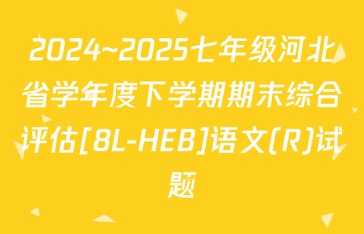 2024~2025七年级河北省学年度下学期期末综合评估[8L-HEB]语文(R)试题