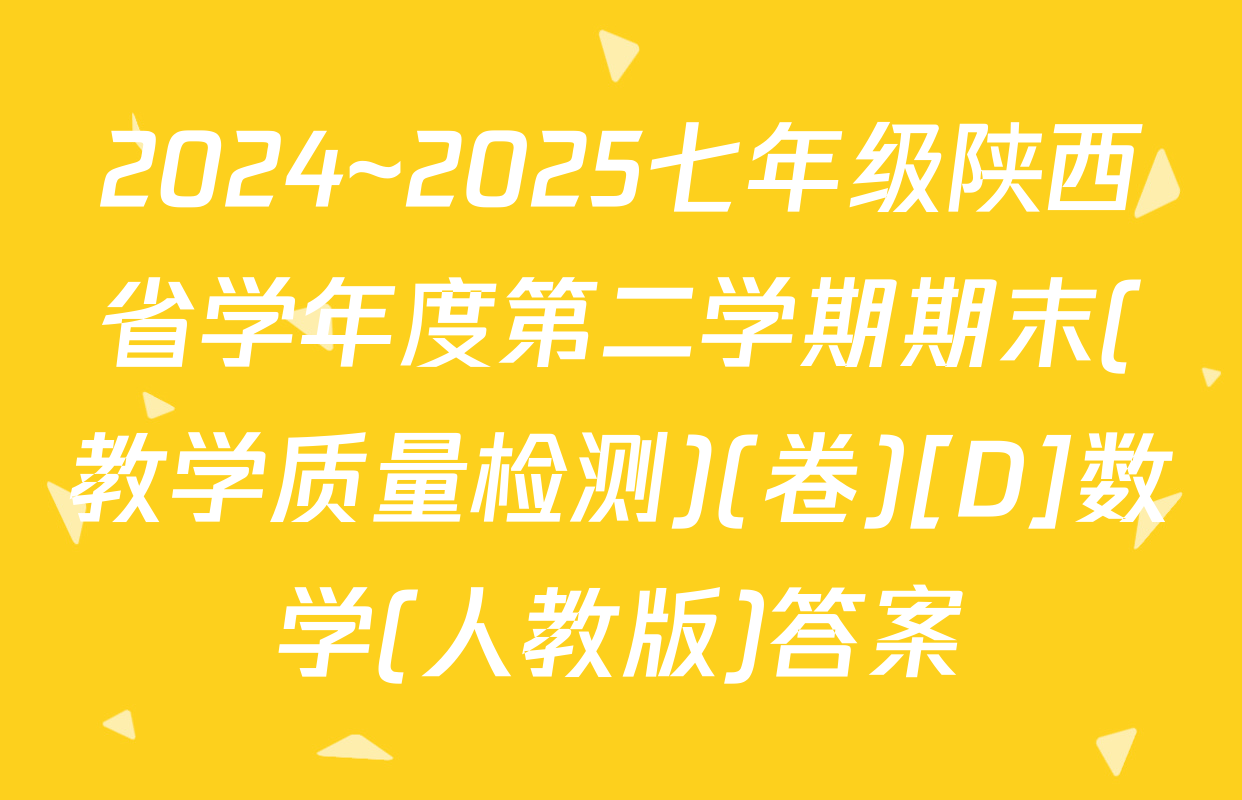 2024~2025七年级陕西省学年度第二学期期末(教学质量检测)(卷)[D]数学(人教版)答案