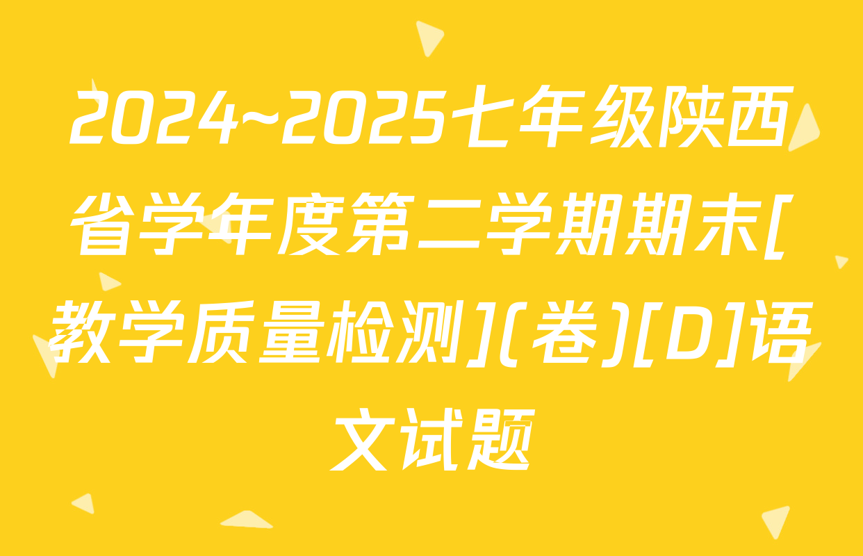 2024~2025七年级陕西省学年度第二学期期末[教学质量检测](卷)[D]语文试题