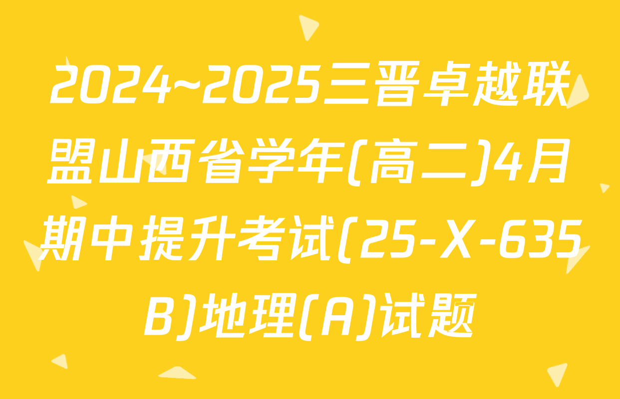 2024~2025三晋卓越联盟山西省学年(高二)4月期中提升考试(25-X-635B)地理(A)试题