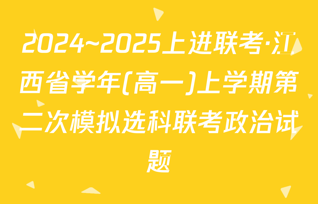 2024~2025上进联考·江西省学年(高一)上学期第二次模拟选科联考政治试题
