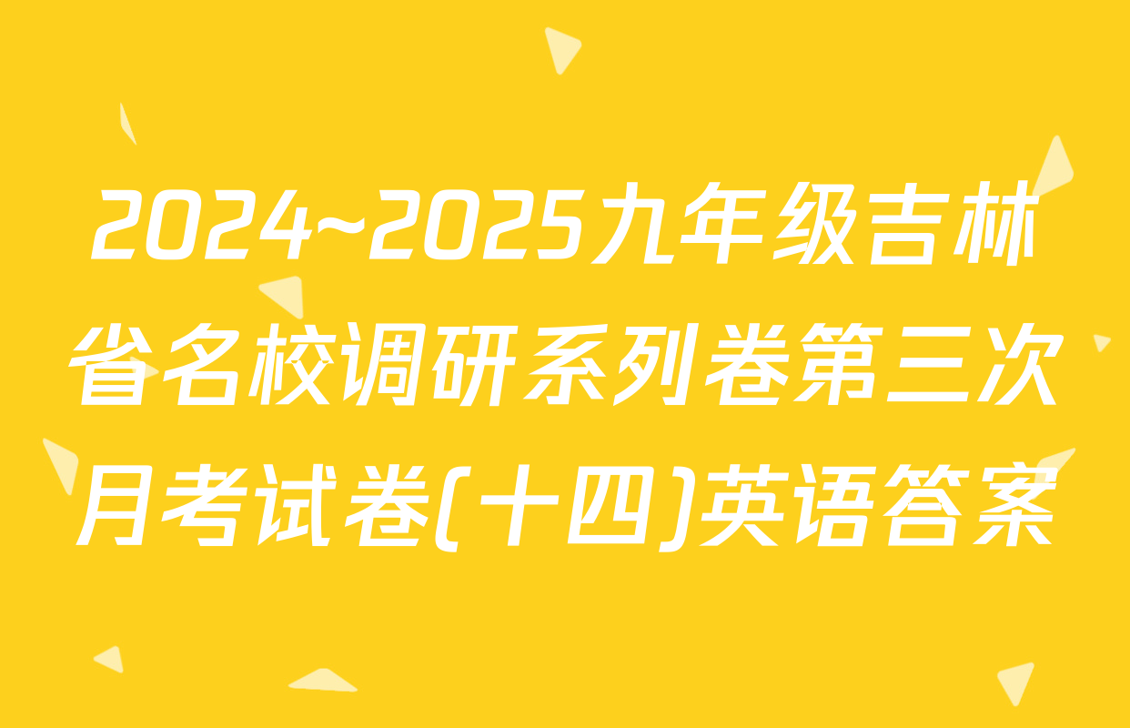2024~2025九年级吉林省名校调研系列卷第三次月考试卷(十四)英语答案