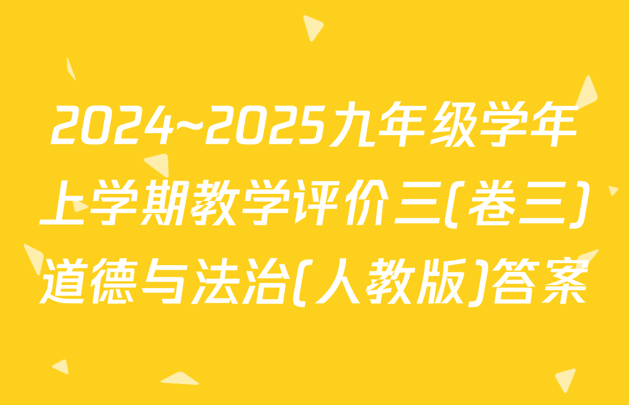 2024~2025九年级学年上学期教学评价三(卷三)道德与法治(人教版)答案