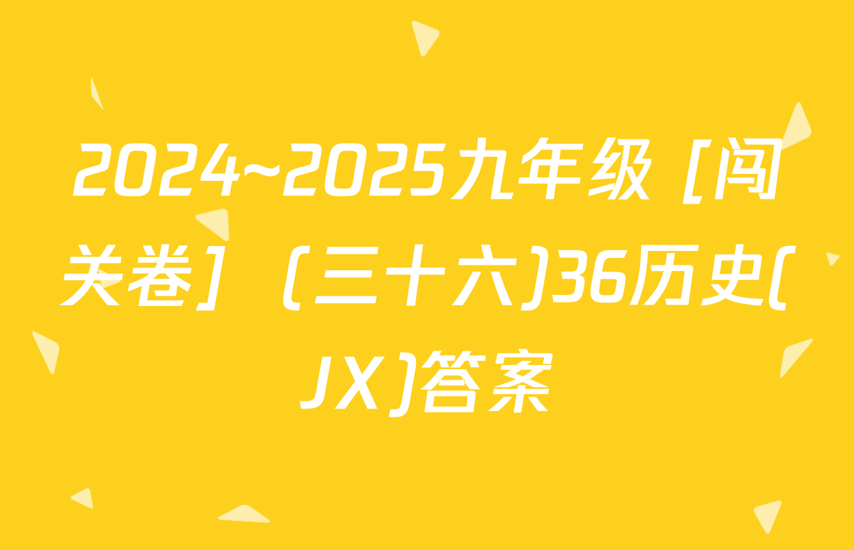 2024~2025九年级 [闯关卷]  (三十六)36历史(JX)答案