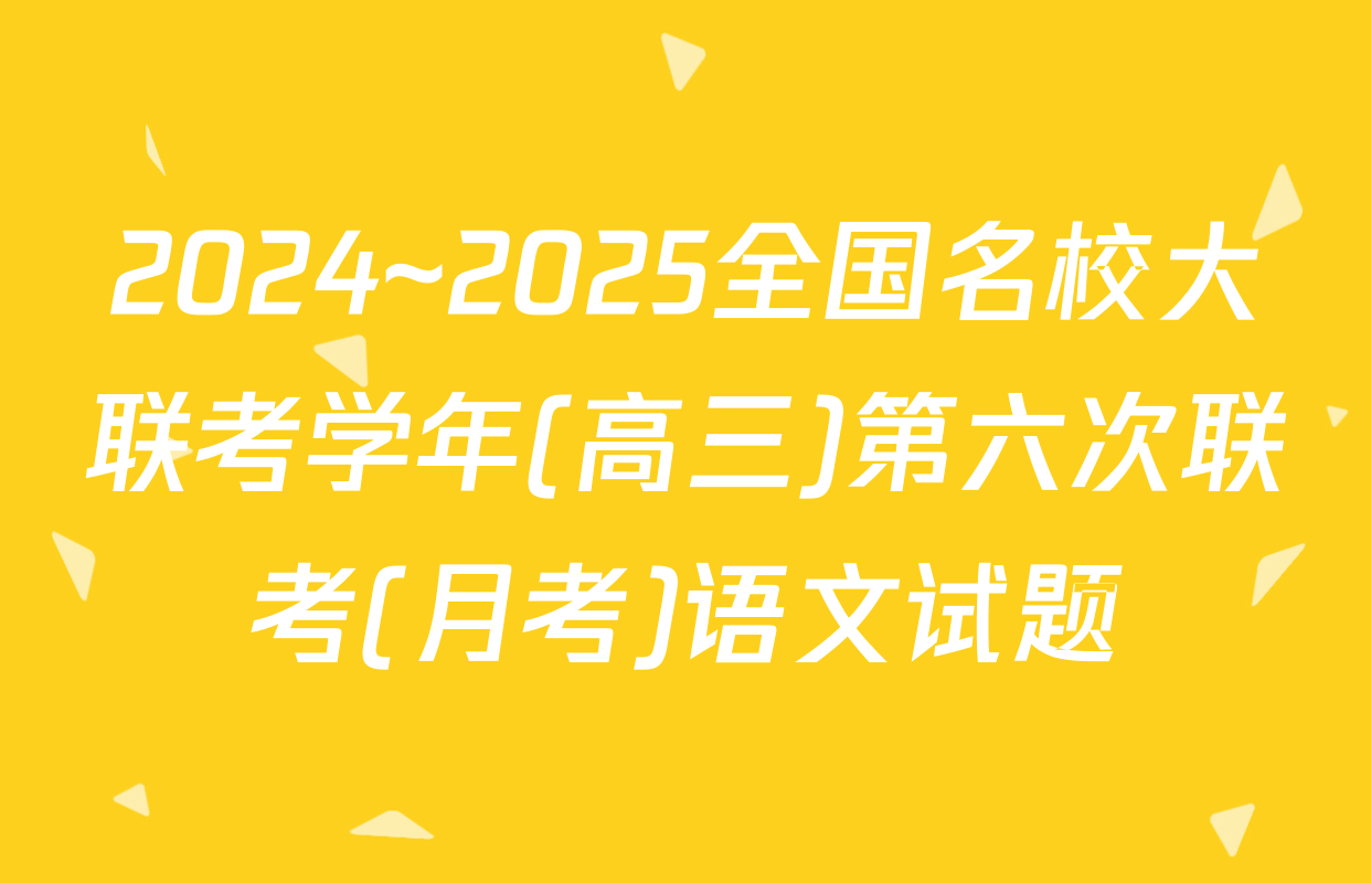 2024~2025全国名校大联考学年(高三)第六次联考(月考)语文试题