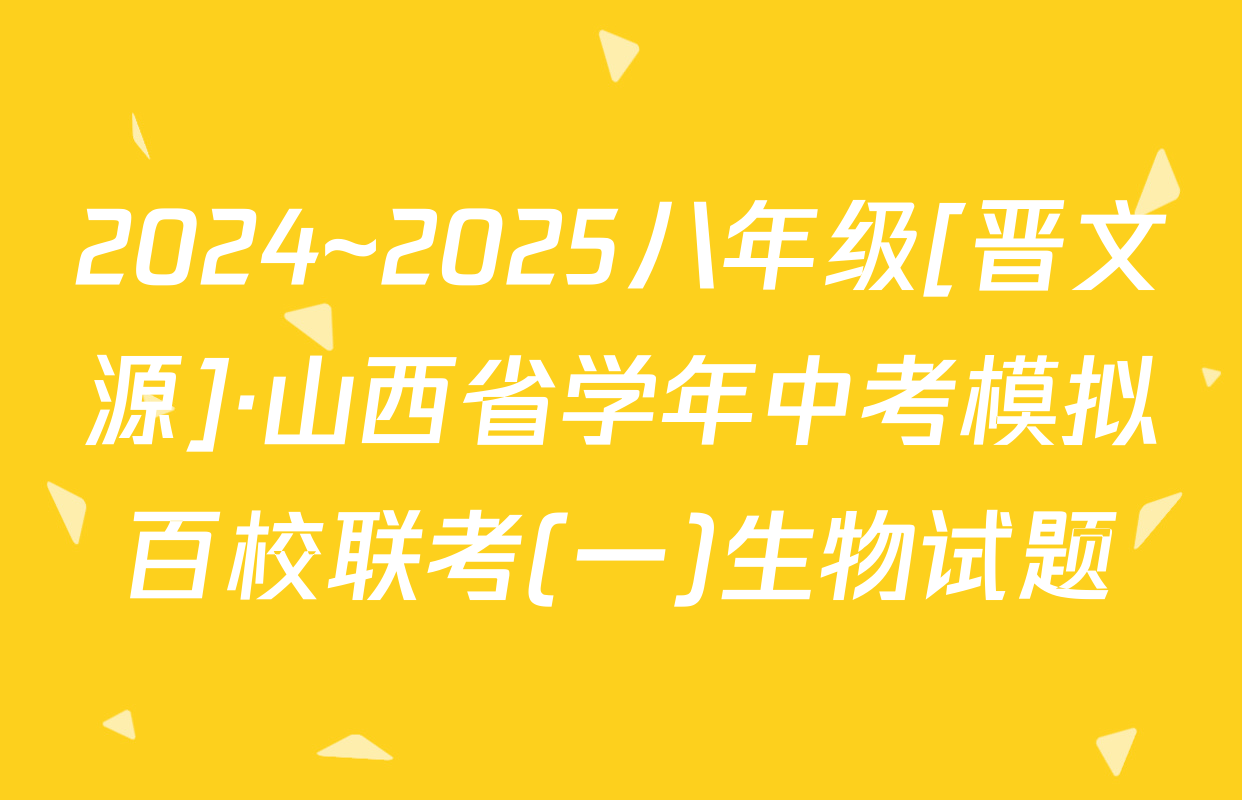 2024~2025八年级[晋文源]·山西省学年中考模拟百校联考(一)生物试题