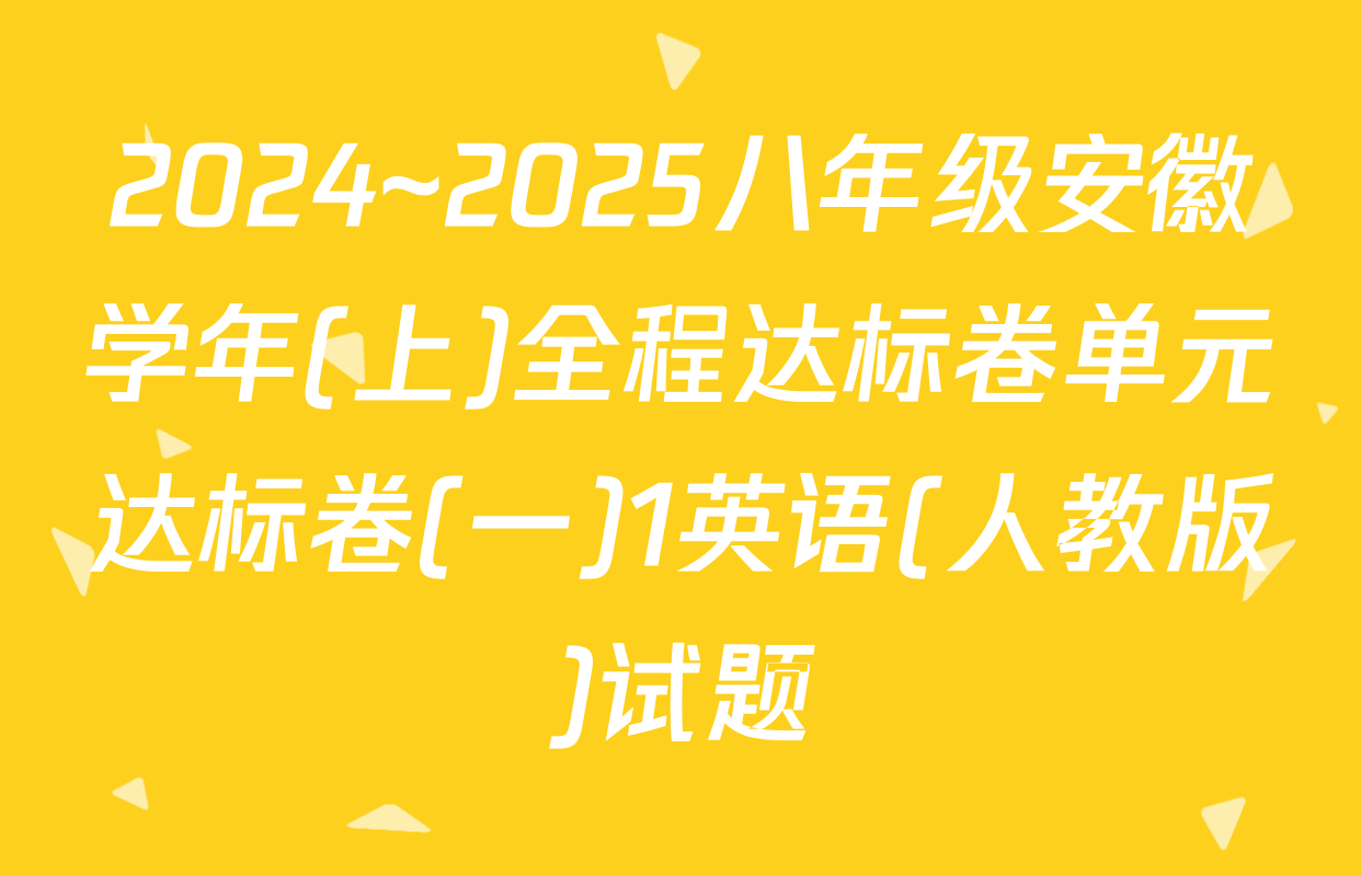2024~2025八年级安徽学年(上)全程达标卷单元达标卷(一)1英语(人教版)试题