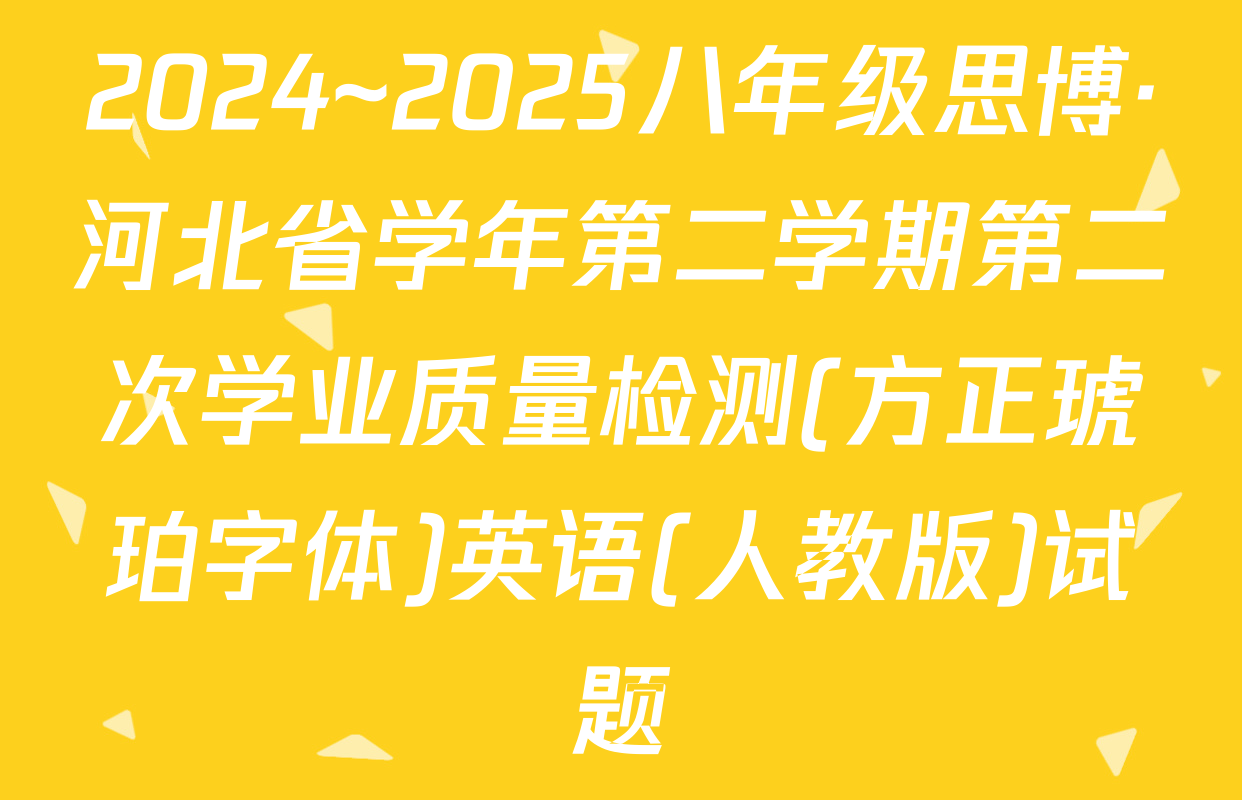 2024~2025八年级思博·河北省学年第二学期第二次学业质量检测(方正琥珀字体)英语(人教版)试题