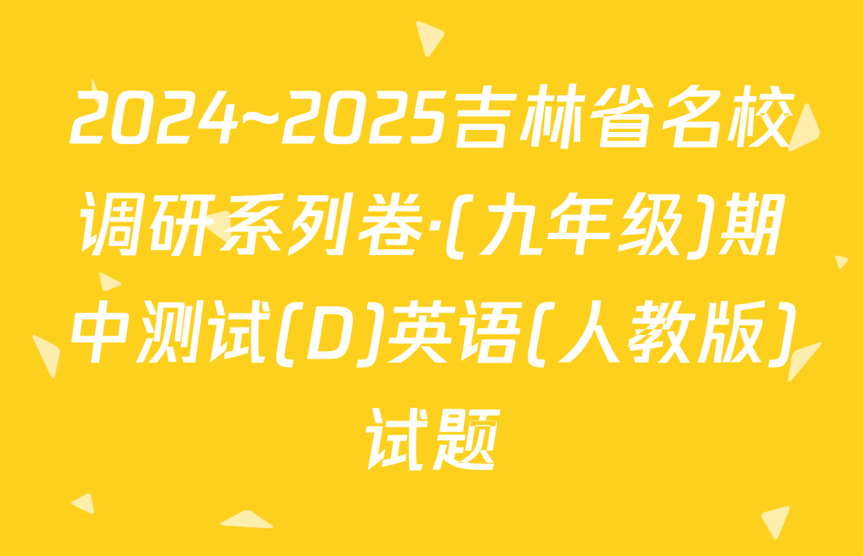 2024~2025吉林省名校调研系列卷·(九年级)期中测试(D)英语(人教版)试题