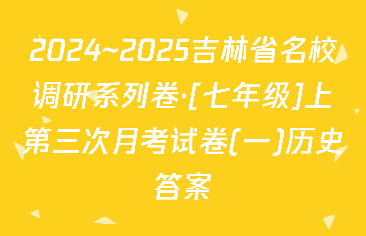 2024~2025吉林省名校调研系列卷·[七年级]上第三次月考试卷(一)历史答案