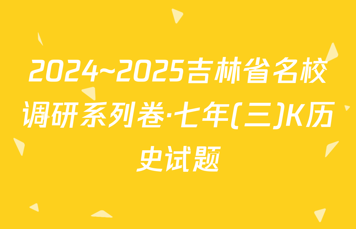 2024~2025吉林省名校调研系列卷·七年(三)K历史试题