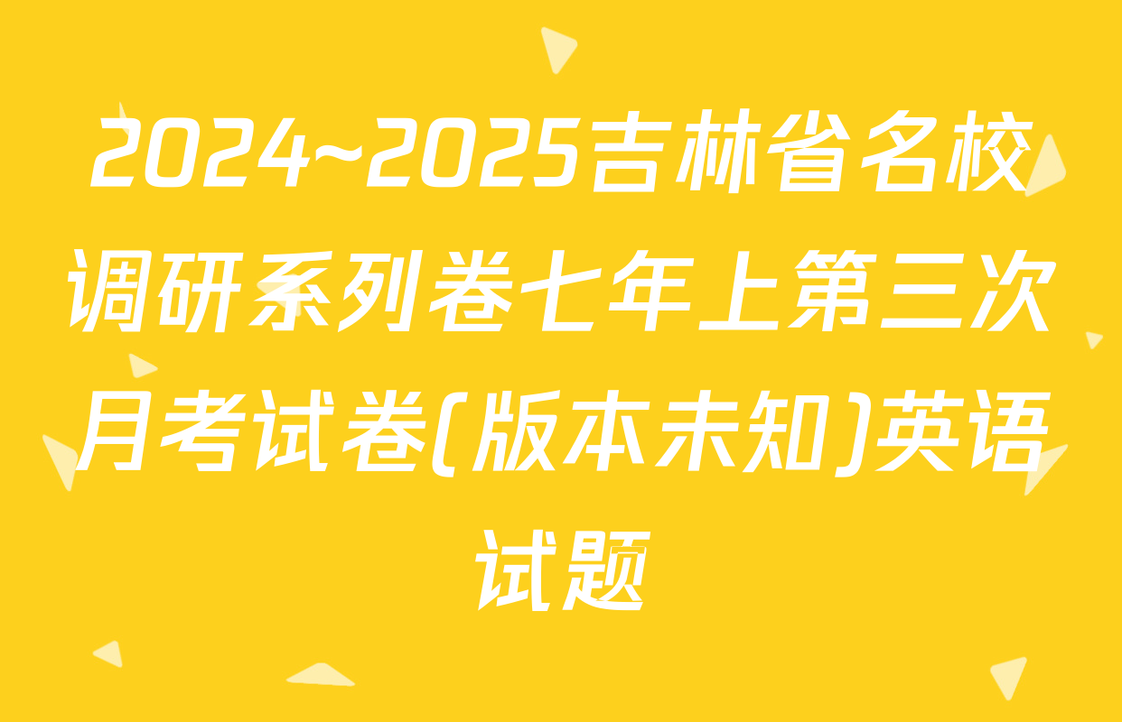 2024~2025吉林省名校调研系列卷七年上第三次月考试卷(版本未知)英语试题