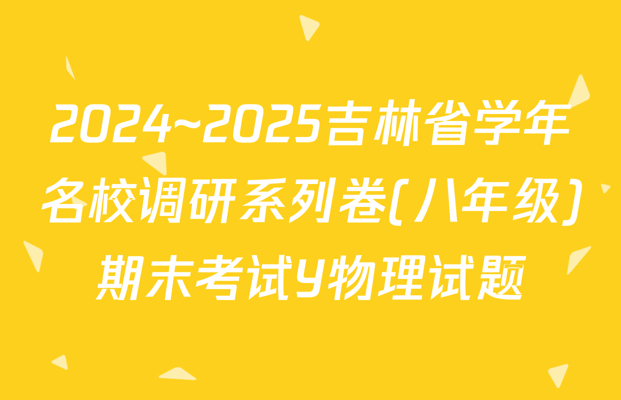 2024~2025吉林省学年名校调研系列卷(八年级)期末考试Y物理试题