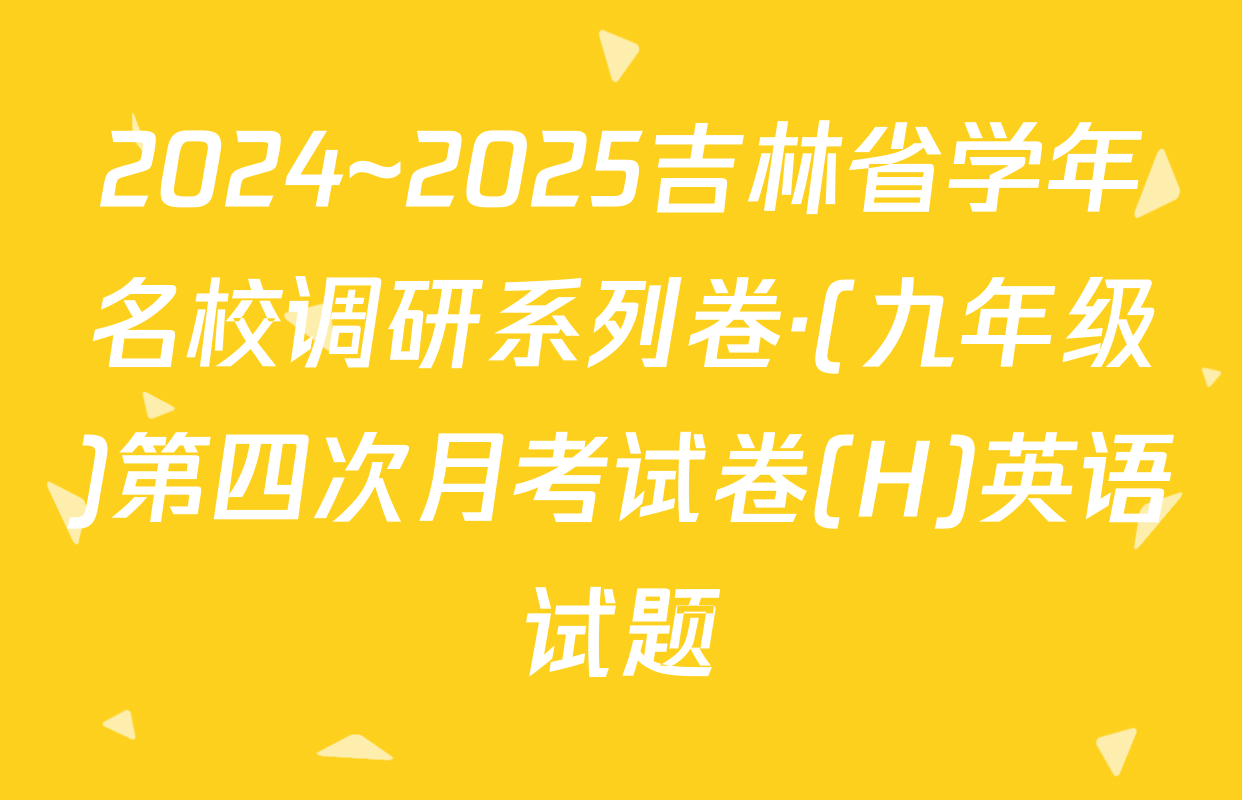 2024~2025吉林省学年名校调研系列卷·(九年级)第四次月考试卷(H)英语试题