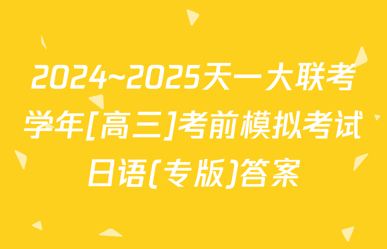2024~2025天一大联考学年[高三]考前模拟考试日语(专版)答案