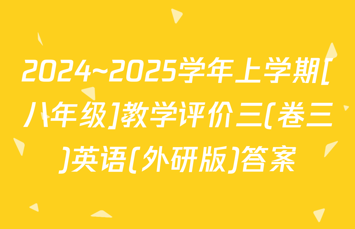 2024~2025学年上学期[八年级]教学评价三(卷三)英语(外研版)答案