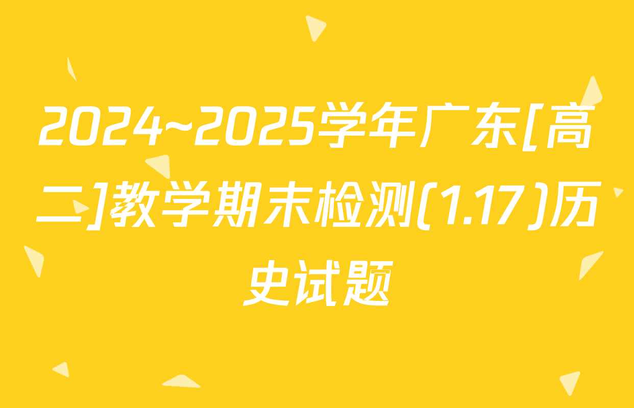2024~2025学年广东[高二]教学期末检测(1.17)历史试题