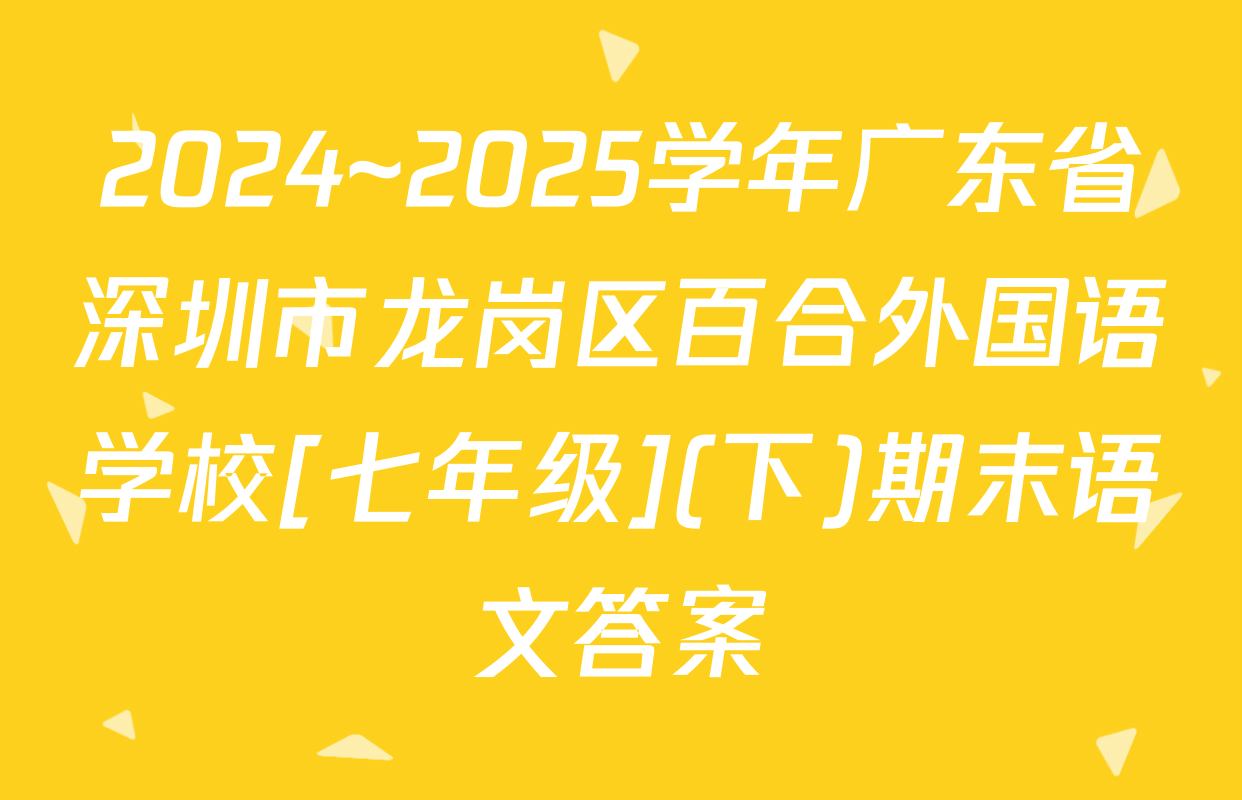 2024~2025学年广东省深圳市龙岗区百合外国语学校[七年级](下)期末语文答案