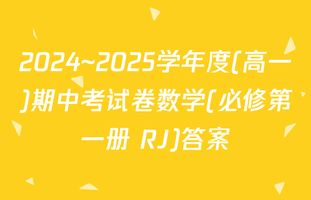 2024~2025学年度(高一)期中考试卷数学(必修第一册 RJ)答案