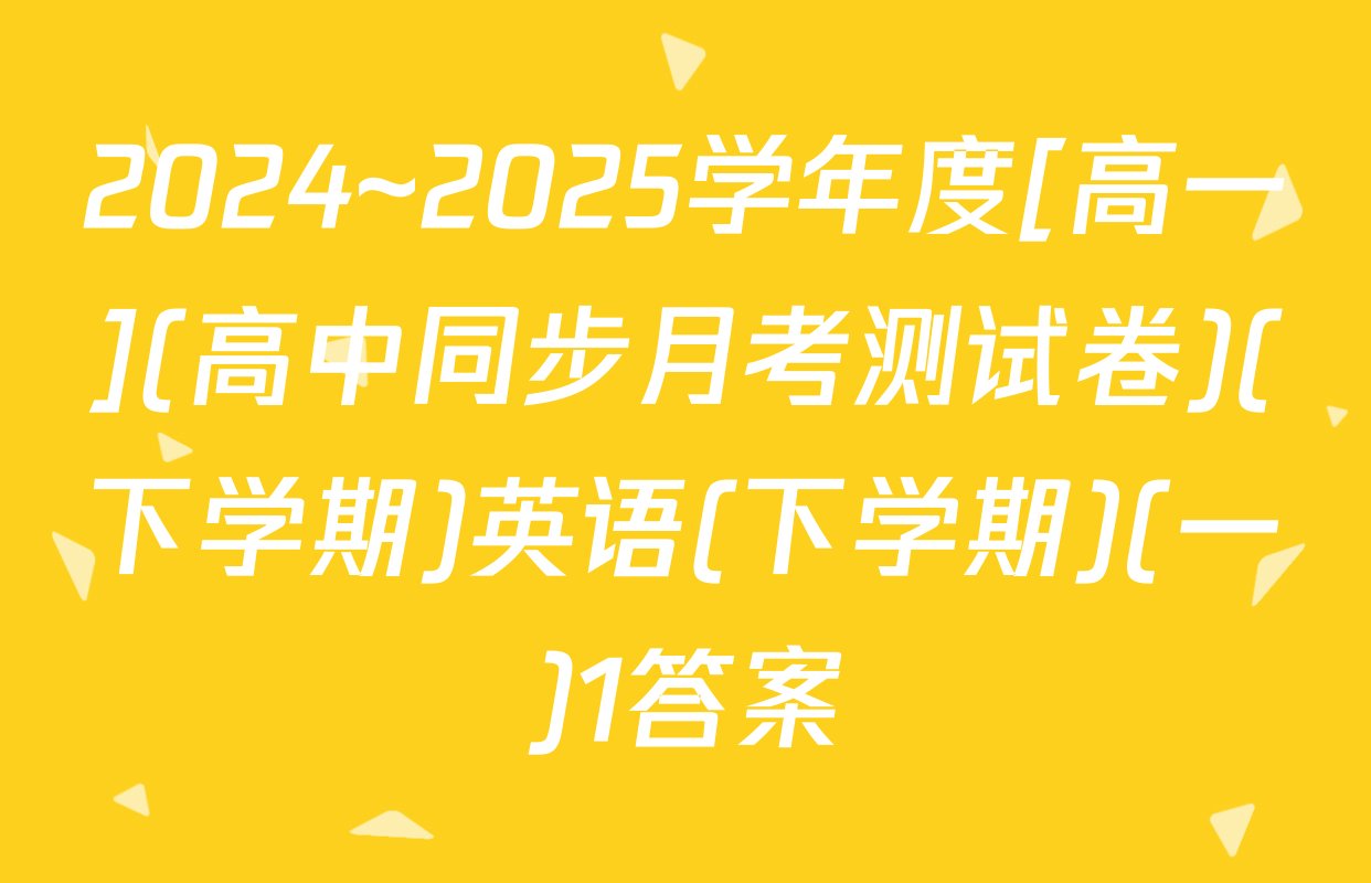 2024~2025学年度[高一](高中同步月考测试卷)(下学期)英语(下学期)(一)1答案