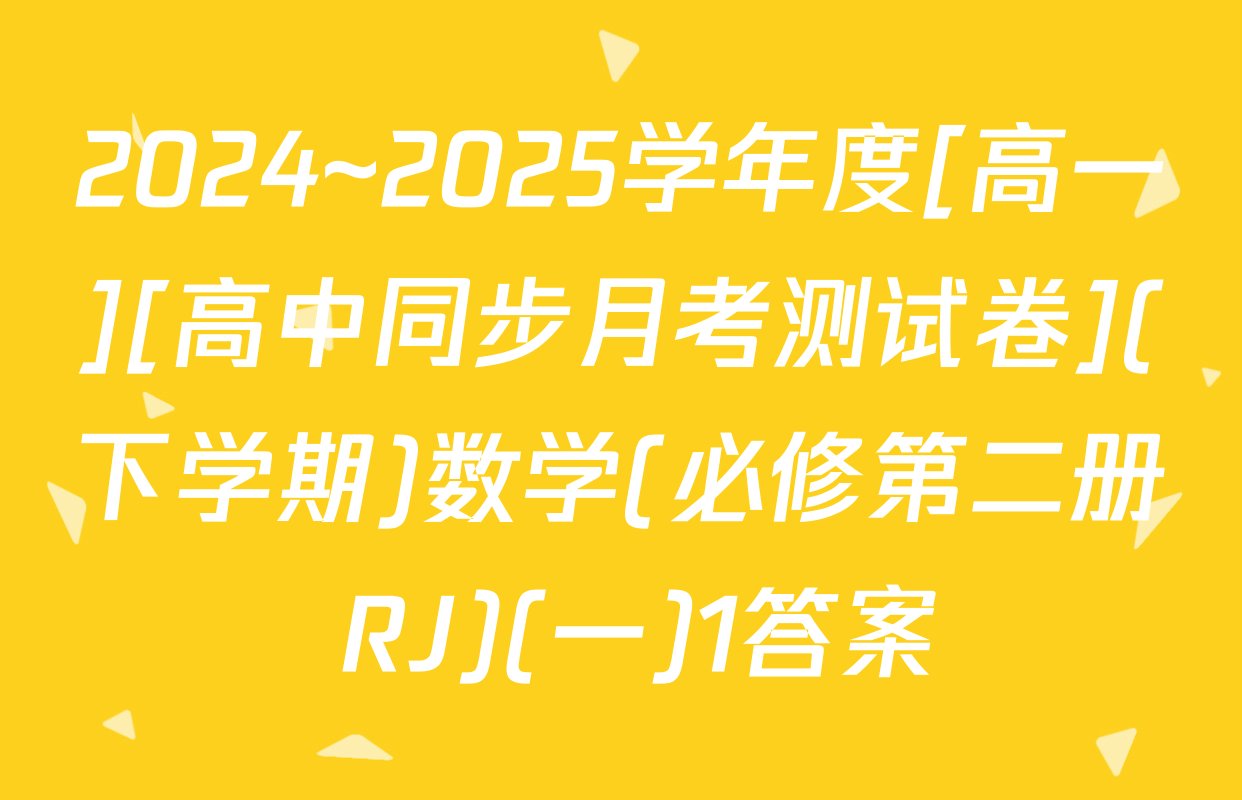 2024~2025学年度[高一][高中同步月考测试卷](下学期)数学(必修第二册 RJ)(一)1答案