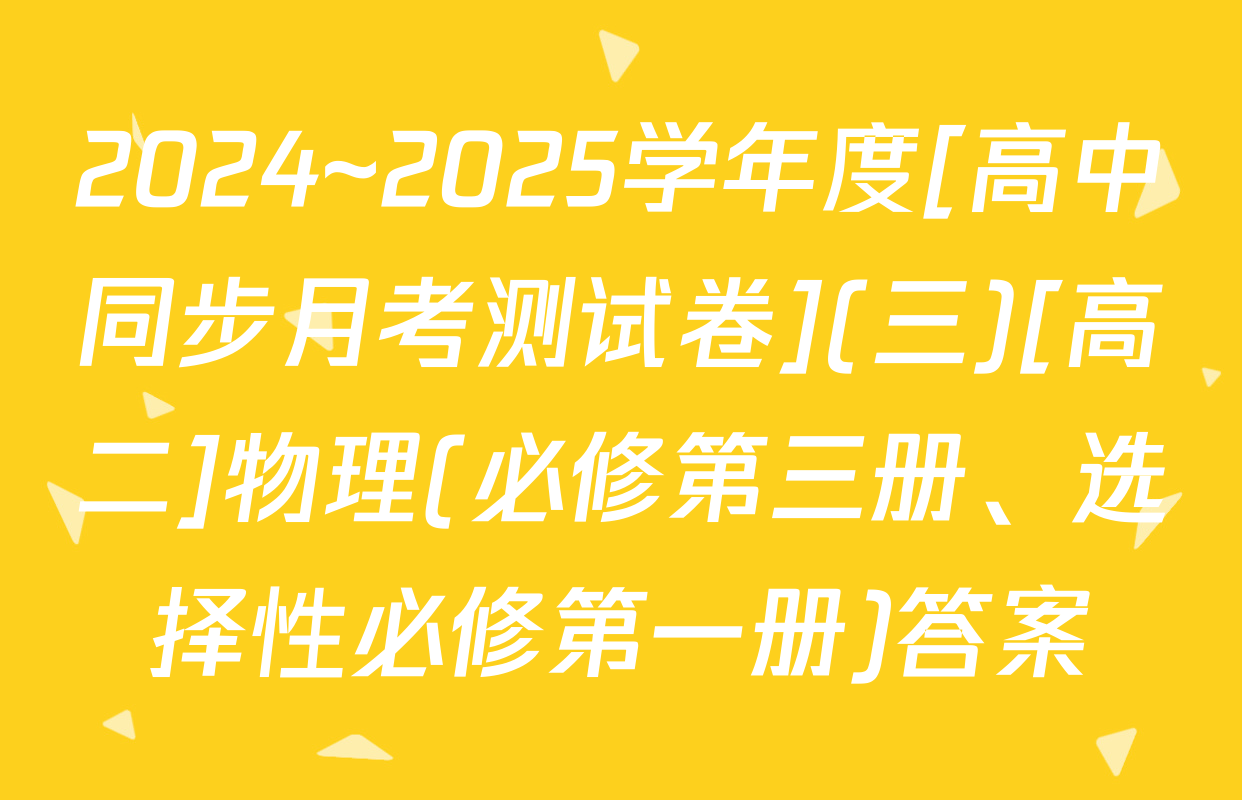 2024~2025学年度[高中同步月考测试卷](三)[高二]物理(必修第三册、选择性必修第一册)答案
