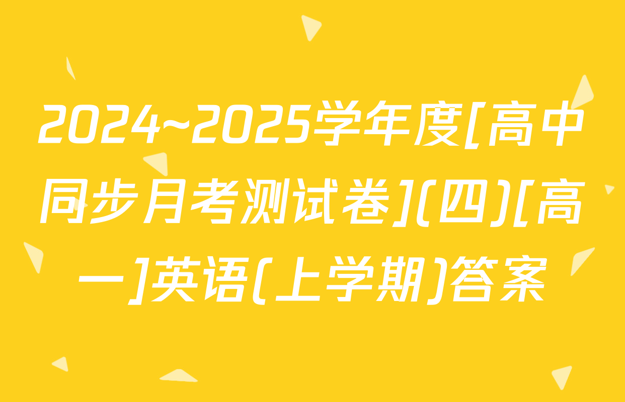 2024~2025学年度[高中同步月考测试卷](四)[高一]英语(上学期)答案