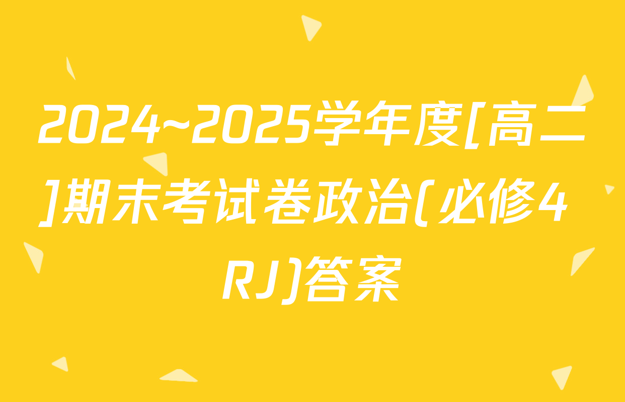 2024~2025学年度[高二]期末考试卷政治(必修4 RJ)答案