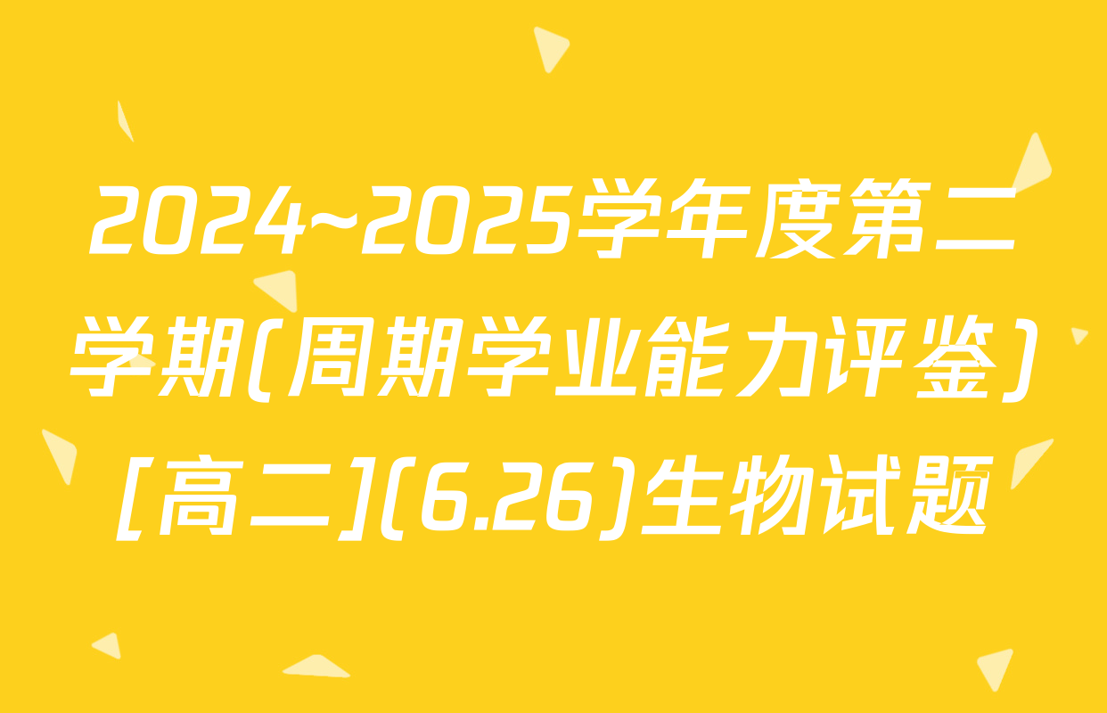 2024~2025学年度第二学期(周期学业能力评鉴)[高二](6.26)生物试题