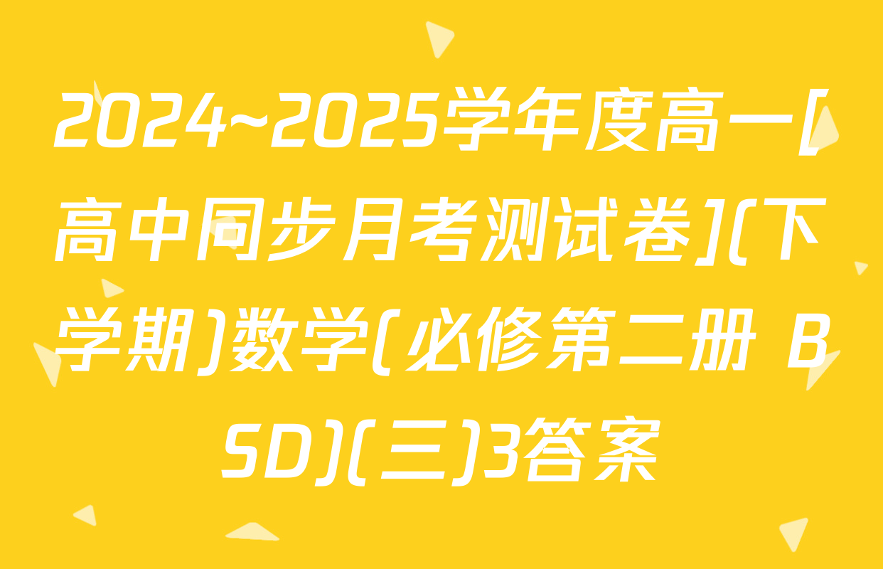 2024~2025学年度高一[高中同步月考测试卷](下学期)数学(必修第二册 BSD)(三)3答案