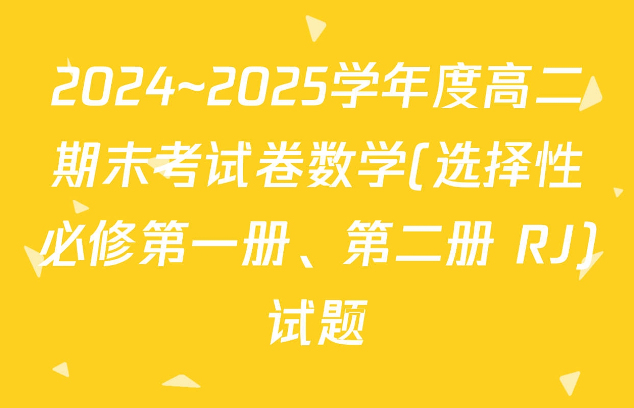 2024~2025学年度高二期末考试卷数学(选择性必修第一册、第二册 RJ)试题
