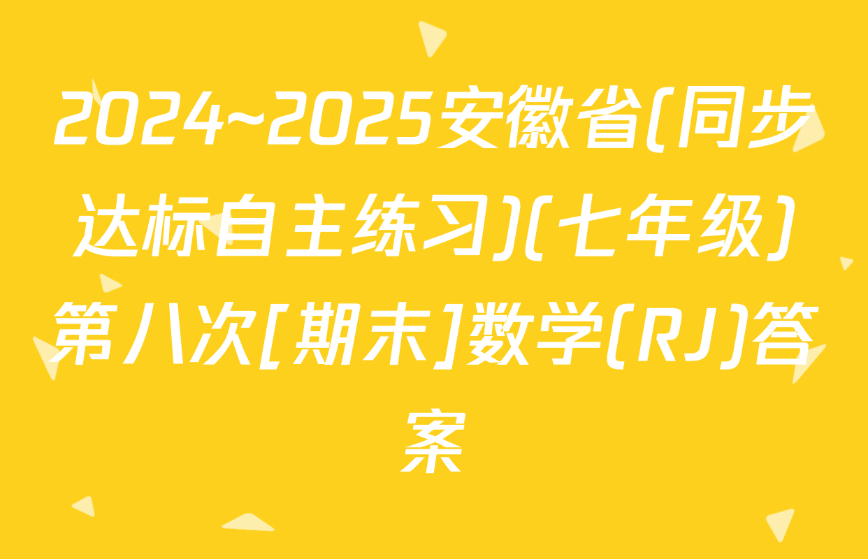 2024~2025安徽省(同步达标自主练习)(七年级)第八次[期末]数学(RJ)答案