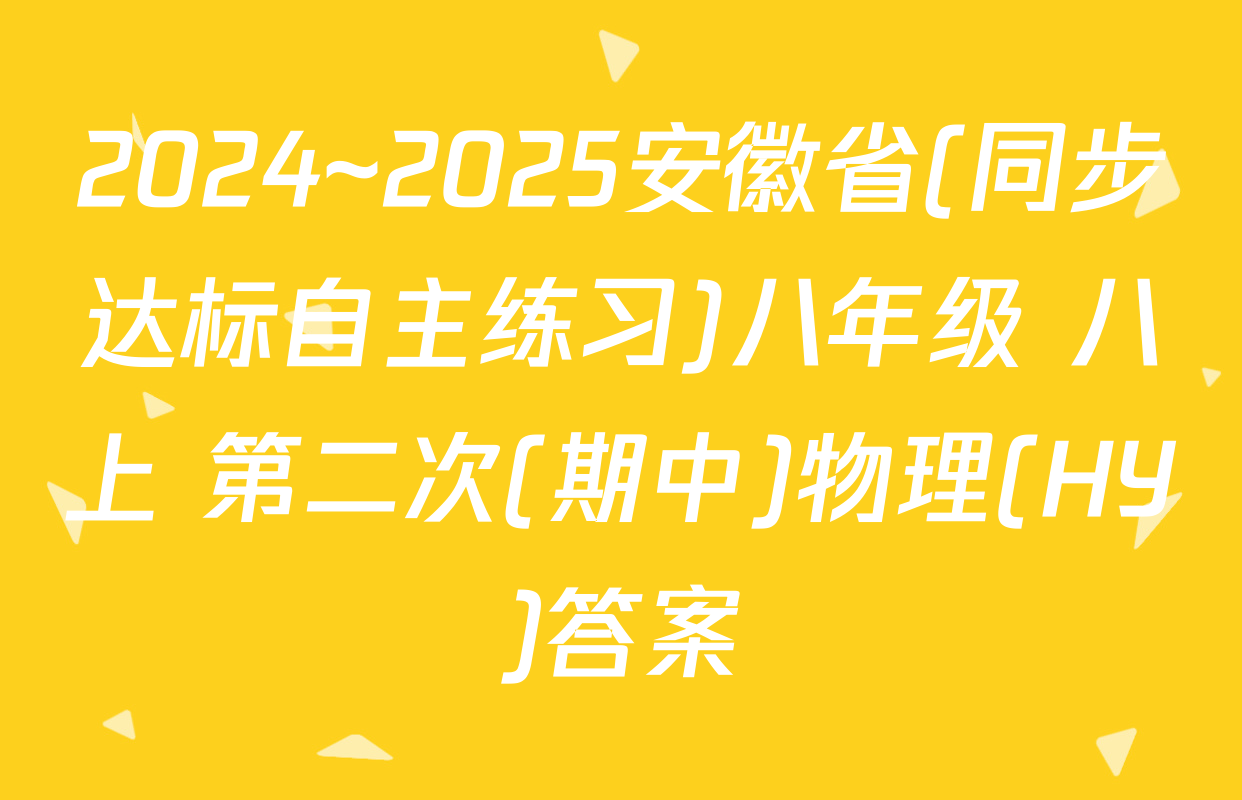2024~2025安徽省(同步达标自主练习)八年级 八上 第二次(期中)物理(HY)答案