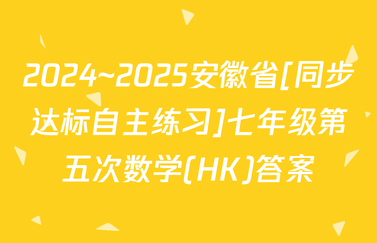 2024~2025安徽省[同步达标自主练习]七年级第五次数学(HK)答案