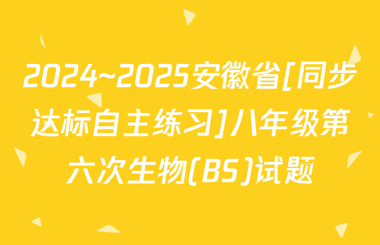 2024~2025安徽省[同步达标自主练习]八年级第六次生物(BS)试题